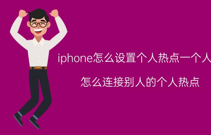 iphone怎么设置个人热点一个人用 怎么连接别人的个人热点？